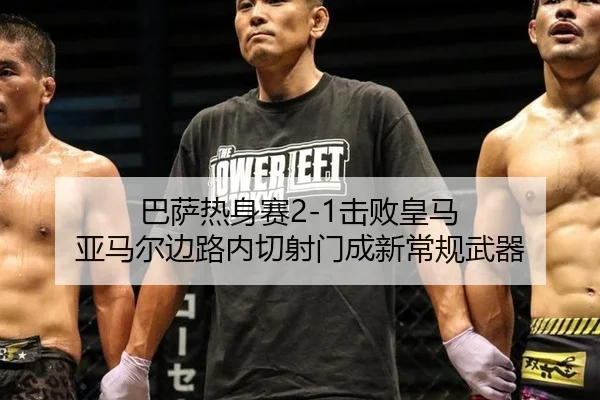 巴萨热身赛2-1击败皇马 亚马尔边路内切射门成新常规武器